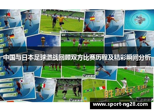 中国与日本足球激战回顾双方比赛历程及精彩瞬间分析